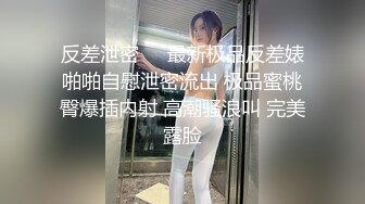 反差泄密㊙️最新极品反差婊啪啪自慰泄密流出 极品蜜桃臀爆插内射 高潮骚浪叫 完美露脸