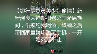 【银行信贷员美少妇偷情】新晋泡良大神趁和老公闹矛盾期间，偷摸约我喝酒，微醺之后带回家里躺床上玩手机，一开始死活不让