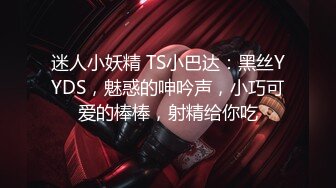 迷人小妖精 TS小巴达：黑丝YYDS，魅惑的呻吟声，小巧可爱的棒棒，射精给你吃