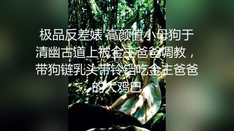 极品反差婊 高颜值小母狗于清幽古道上被金主爸爸调教，带狗链乳头带铃铛吃金主爸爸的大鸡巴