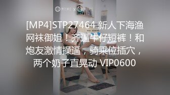 [MP4]STP27464 新人下海渔网袜御姐！齐逼牛仔短裤！和炮友激情操逼，骑乘位插穴，两个奶子直晃动 VIP0600