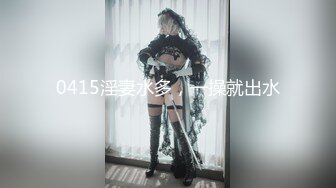 0415淫妻水多，一操就出水