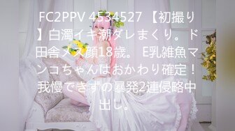 FC2PPV 4534527 【初撮り】白濁イキ潮ダレまくり。ド田舎メス顔18歳。 E乳雑魚マンコちゃんはおかわり確定！我慢できずの暴発2連侵略中出し。