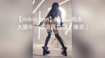 【mikio_san】精油，炮击，大黑牛，双道具自插，爆浆 (1)