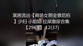 某房流出【商场女厕全景后拍】少妇 小姐姐 拉屎撒尿合集【296V】 12(37)