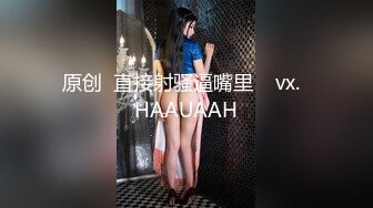 原创  直接射骚逼嘴里    vx.  HAAUAAH