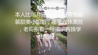 本人比照片还漂亮，自带情趣装甜美小姐姐，吊带连体黑丝 ，老哥抱着一顿摸，再换学生制服，