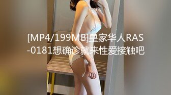 [MP4/199MB]皇家华人RAS-0181想确诊就来性爱接触吧