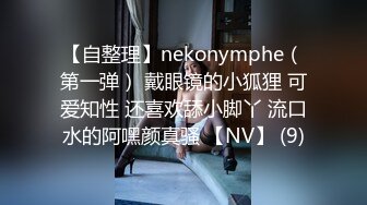 【自整理】nekonymphe（第一弹） 戴眼镜的小狐狸 可爱知性 还喜欢舔小脚丫 流口水的阿嘿颜真骚 【NV】 (9)