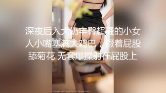 深夜后入大奶丰臀超骚的小女人小嘴塞满大鸡巴，撅着屁股舔菊花 无套爆操射在屁股上