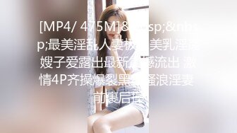 [MP4/ 475M]&nbsp;&nbsp;最美淫乱人妻极品美乳淫荡嫂子爱露出最新震撼流出 激情4P齐操爆裂黑丝骚浪淫妻 前裹后操