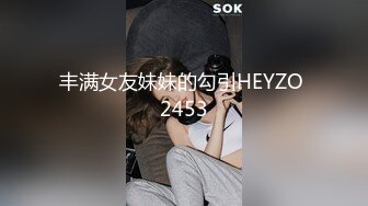 丰满女友妹妹的勾引HEYZO 2453