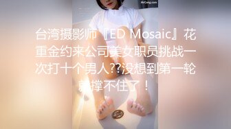 台湾摄影师『ED Mosaic』花重金约来公司美女职员挑战一次打十个男人??没想到第一轮就撑不住了！