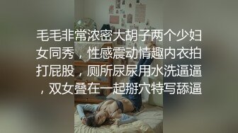 毛毛非常浓密大胡子两个少妇女同秀，性感震动情趣内衣拍打屁股，厕所尿尿用水洗逼逼，双女叠在一起掰穴特写舔逼