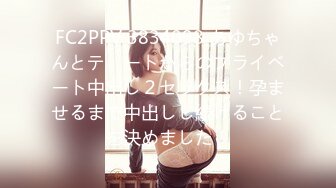 FC2PPV 3834098 あゆちゃんとデートからのプライベート中出し２セックス！孕ませるまで中出しし続けることを決めました！