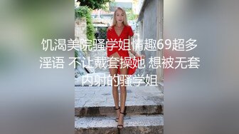 饥渴美院骚学姐情趣69超多淫语 不让戴套操她 想被无套内射的骚学姐