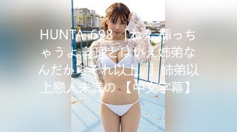 HUNTA-698 「ねえ 挿っちゃうよ 義理とはいえ姉弟なんだからそれ以上.. 」姉弟以上戀人未満の 【中文字幕】