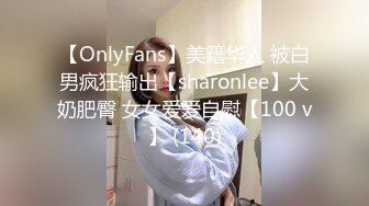 【OnlyFans】美籍华人 被白男疯狂输出【sharonlee】大奶肥臀 女女爱爱自慰【100 v】 (140)