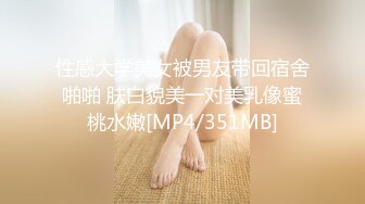 性感大学美女被男友带回宿舍啪啪 肤白貌美一对美乳像蜜桃水嫩[MP4/351MB]