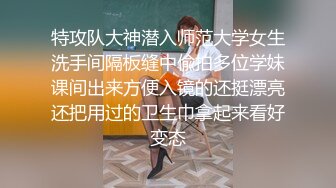 特攻队大神潜入师范大学女生洗手间隔板缝中偸拍多位学妹课间出来方便入镜的还挺漂亮还把用过的卫生巾拿起来看好变态